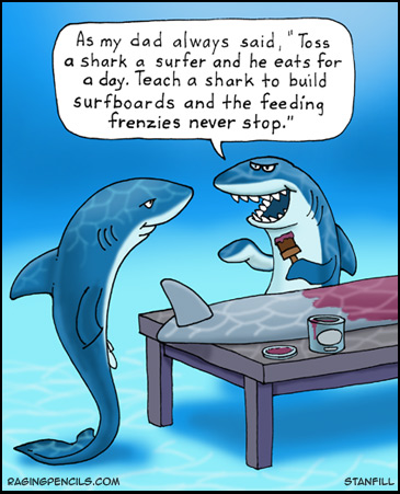Teach a shark to build surfboards.